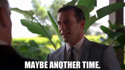 Don Draper: Maybe another time.