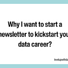 Why I Want To Start A Newsletter To Help Kickstart Your Data Career