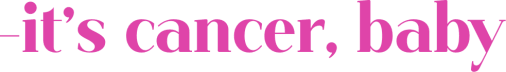 It's Cancer, Baby