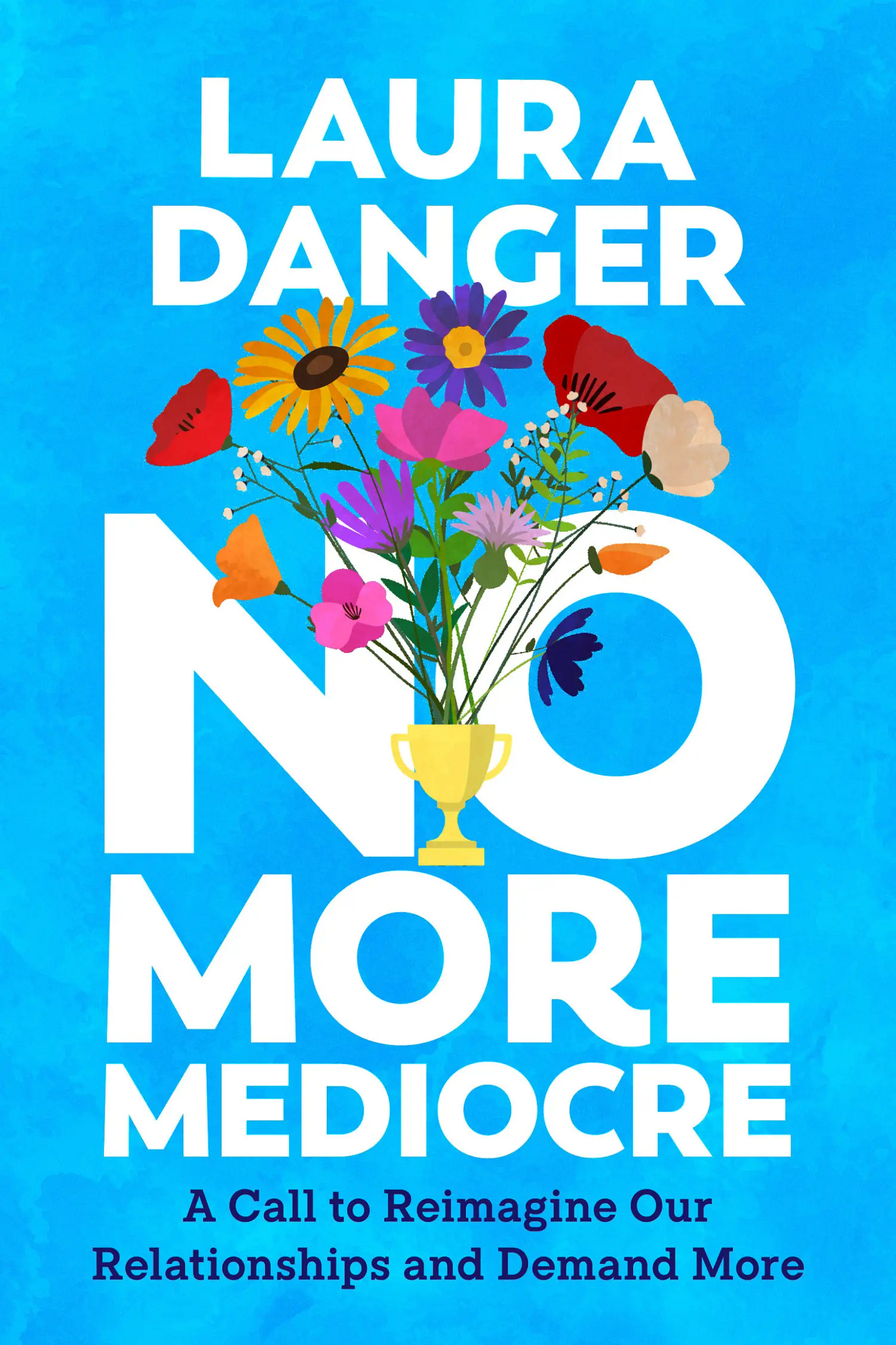 Book cover: No More Mediocre: A Call to Reimagine Our Relationships and Demand More, Blue background, White text, Trophy with a bouquet of flowers coming out of it.