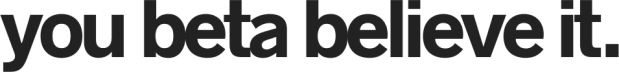 You Beta Believe It 