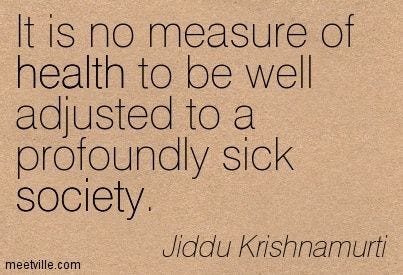 It is no measure of health to be well adjusted to a profoundly sick ...