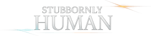 Stubbornly Human