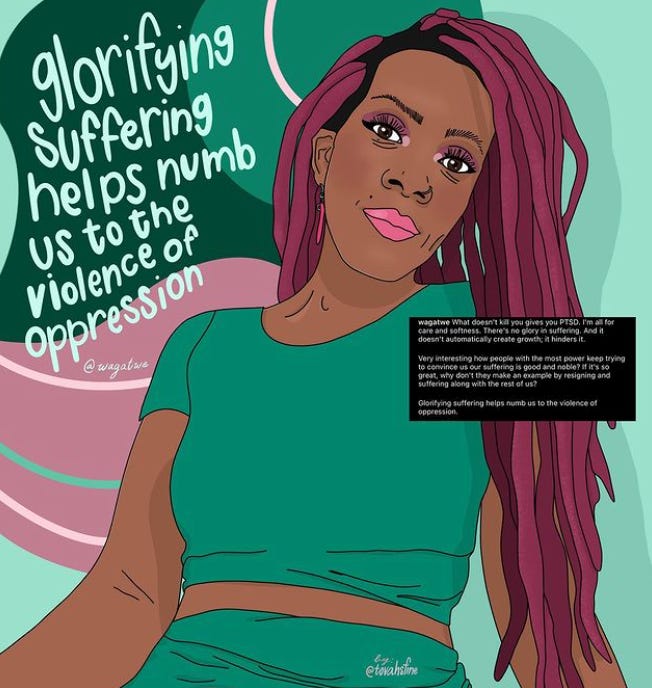 Wagatwe, a Black woman with long red hair is sitting with her head tilted to the side. A quote next to her reads “glorifying suffering helps numb us to the violence of oppression”. Colour palette has pinks, greens and turquoise.  Wagatwe, a Black woman with long red hair is sitting with her head tilted to the side. A quote next to her reads “glorifying suffering helps numb us to the violence of oppression”. Colour palette has pinks, greens and turquoise. 