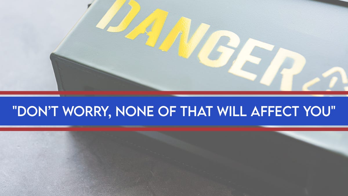Photo of a metal box labeled ‘DANGER’ in yellow, overlaid with a blue banner bordered in red that reads: ‘Don’t worry, none of that will affect you. Photo of a metal box labeled ‘DANGER’ in yellow, overlaid with a blue banner bordered in red that reads: ‘Don’t worry, none of that will affect you.