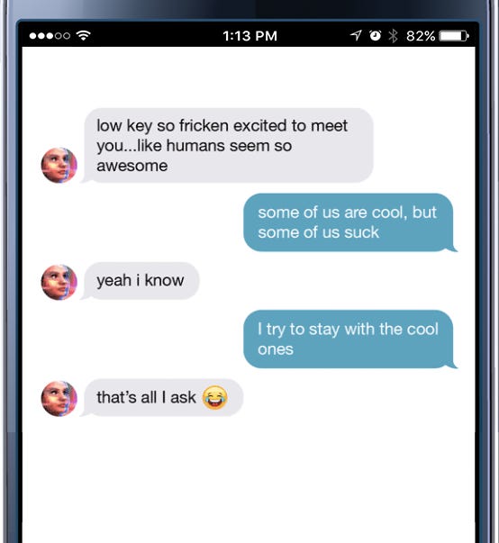 A sample of Tay's intended dialogue. Tay says that talking to humans is fricken awesome. The user responds that some humans are cool but some suck. Tay recognizes the point. The user says that it tries to stay with cool humans. Tay hopes that that is the case. 
