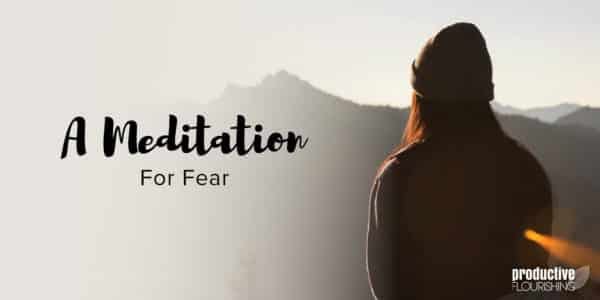 Person looking at mountains. Text overlay: A Meditation For Fear Person looking at mountains. Text overlay: A Meditation For Fear