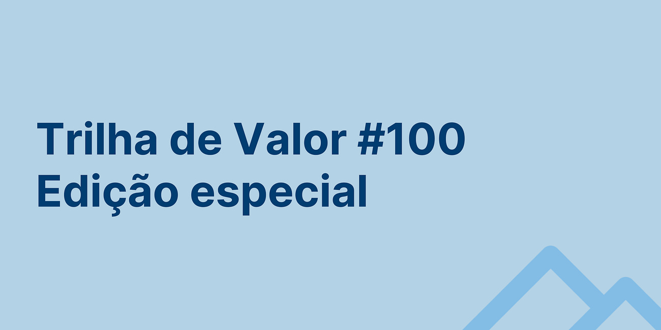 🏞️ Trilha de Valor #100 - Edição especial