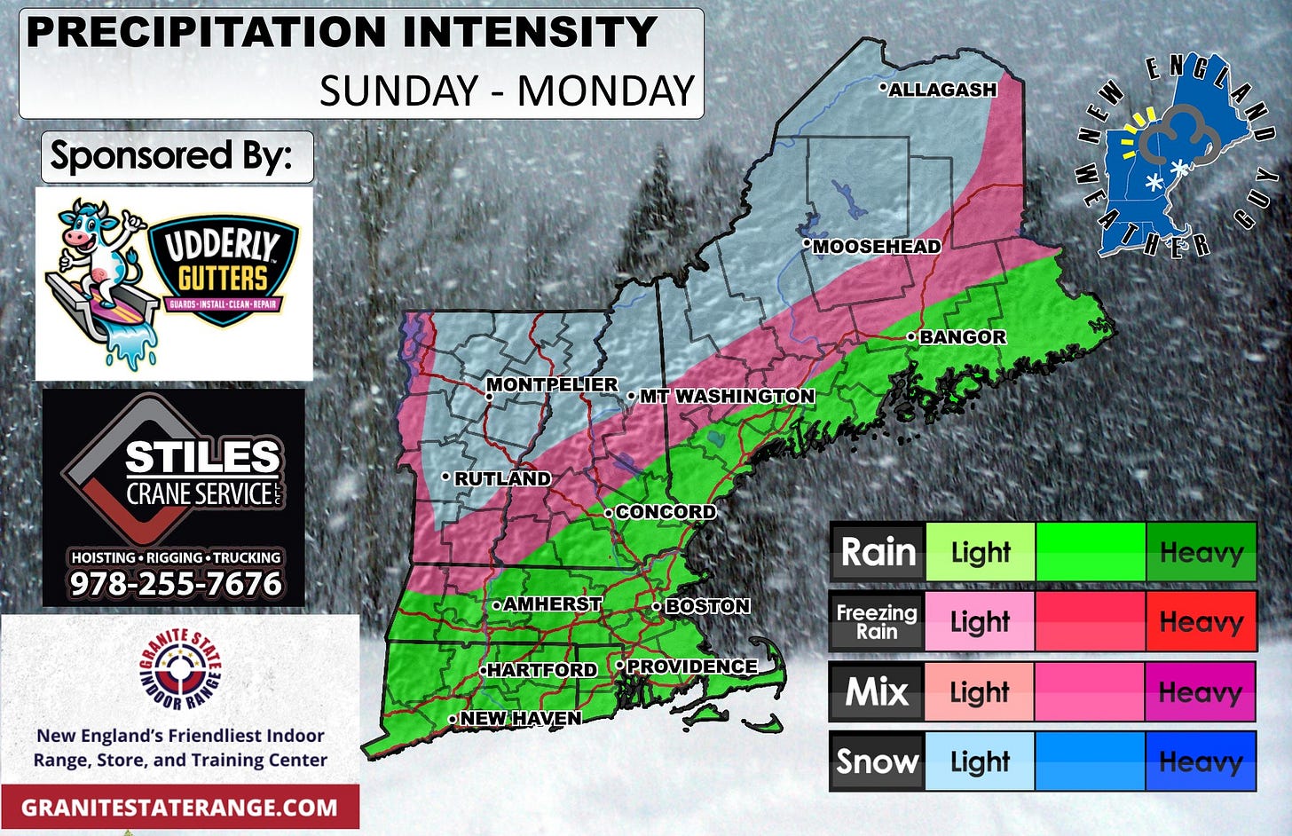 May be an image of ‎map and ‎text that says '‎PRECIPITATION INTENSITY SUNDAY -MONDAY Sponsored By: •ALLAGASH UDDERLY GUTTERS EBAROS- INSTAII-QLE 南PAI量 ملیا •MOOSEHEAD 日 MONTPELIER OMT WASHINGTO ON •BANGOR STILES CRANESERVICE CRANE SERVICE RUTLAND HOISTING-RIGGING-TRUCKING HOISTING RIGGING TRUCKING 978-255-7676 •CONCORD •AMHERST Rain •BOSTON Light New England's Friendliest NewEngland'sFriendliestIndoor Indoor Range, Store, and Training Center Freezing Rain Heavy HARTFORD PROVIDENCE Light NEWHAVEN Heavy GRANITESTATERANGE.COM Mix Light Heavy Snow Light Heavy‎'‎‎