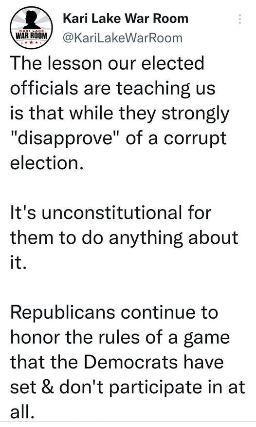 May be an image of text that says '5:45 84% Tweet WAR' Kari Lake War Room @KariLakeWarRoom The lesson our elected officials are teaching us is that while they strongly "disapprove" of a corrupt election. It's unconstitutional for them to do anything about it. Republicans continue to honor the rules of a game that the Democrats have set & don't participate in at all. Tweet your reply <'