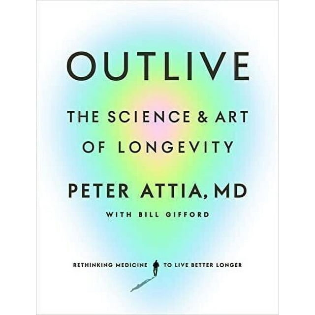 Outlive : The Science and Art of Longevity by Peter Attia&nbsp;