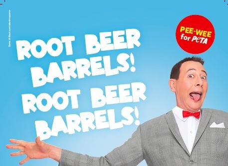 Pee-wee Herman enthusiastically endorses root beer barrels with his tongue sticking out in a big smile and a hand stretched out to the side. Background color is light blue and text is in white capital letters, announcing ROOT BEER BARRELS! ROOT BEER BARRELS! A small red circle in the upper right corner says Pee-wee for PETA. Photo Source: PETA Advertisement.