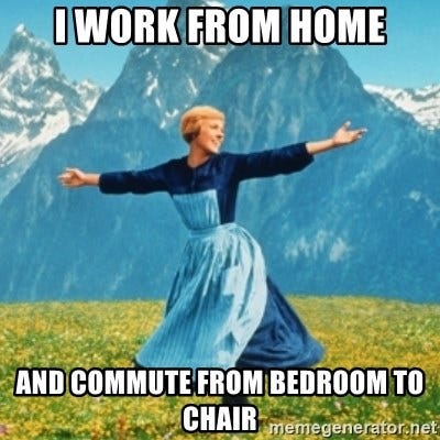 I work from home, and commute from bedroom to chair - Sound Of Music Lady - Meme Generator I work from home, and commute from bedroom to chair - Sound Of Music Lady - Meme Generator