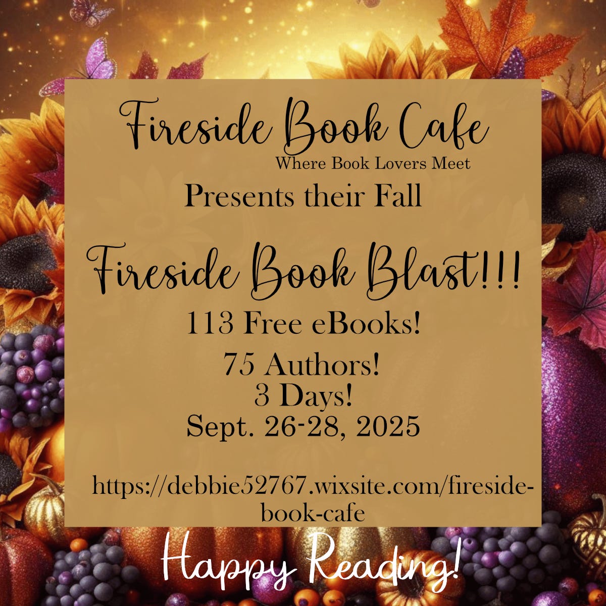 May be an image of fire and text that says 'Fireside Book Cafe Where Book Lovers Meet Presents their Fall Fireside Book Blast!!! 113 Free eBooks! 75 Authors! 3 Days! Sept. 26-28, 2025 https:// https//debbie52767. e.52767.wixsite.com/firesid https:/cec2767.wisie.com/ir fireside- .wixsite. book-cafe Happy Reading!'