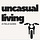 UNCASUAL LIVING: A FIELD GUIDE