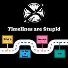 Timelines are Stupid
