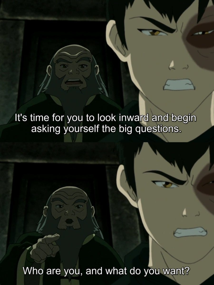 Uncle Iroh asks Zuko, 'Who are you, and what do you want'? Uncle Iroh asks Zuko, 'Who are you, and what do you want'?
