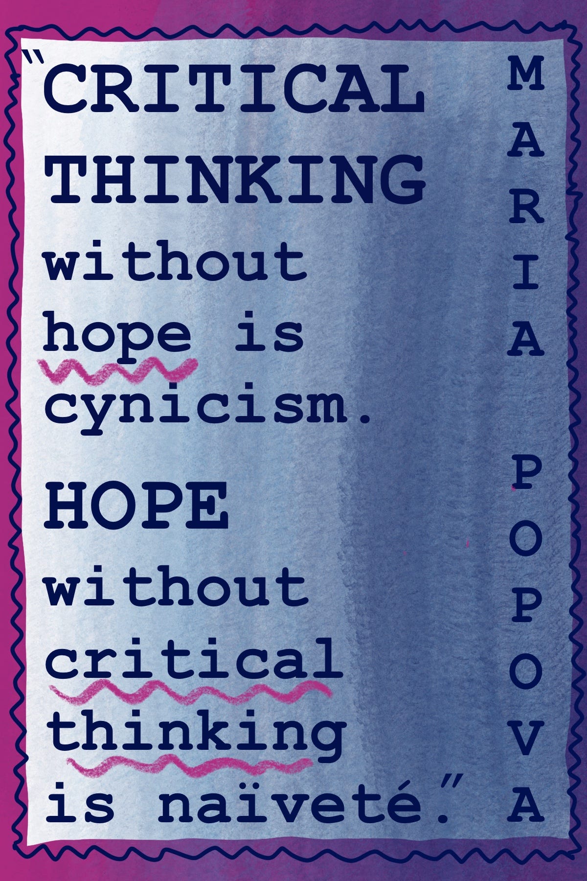 Quote card: “Critical thinking without hope is cynicism. Hope without critical thinking is naïveté.” - Maria Popova Quote card: “Critical thinking without hope is cynicism. Hope without critical thinking is naïveté.” - Maria Popova