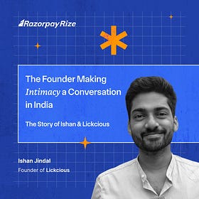 The Founder Making Intimacy a Conversation in India: The Story of Ishan & Lickcious