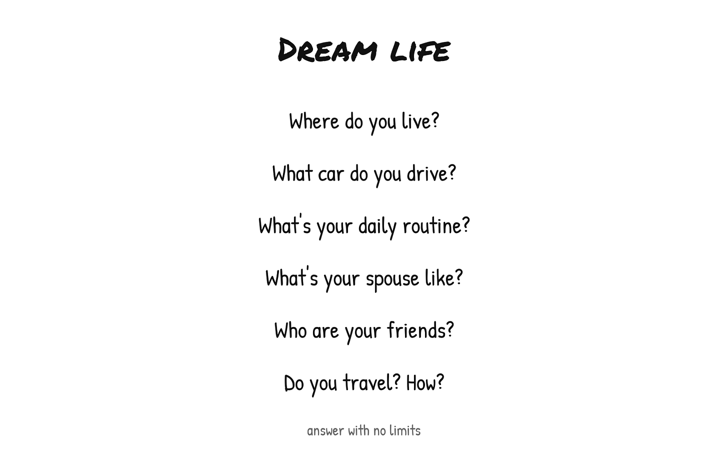 The six questions. Answer with no limits.