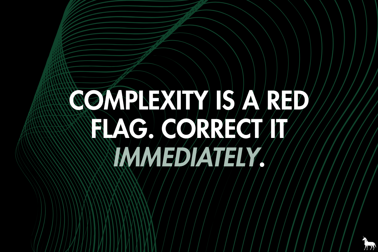 Complexity is a red flag. Correct it immediately.