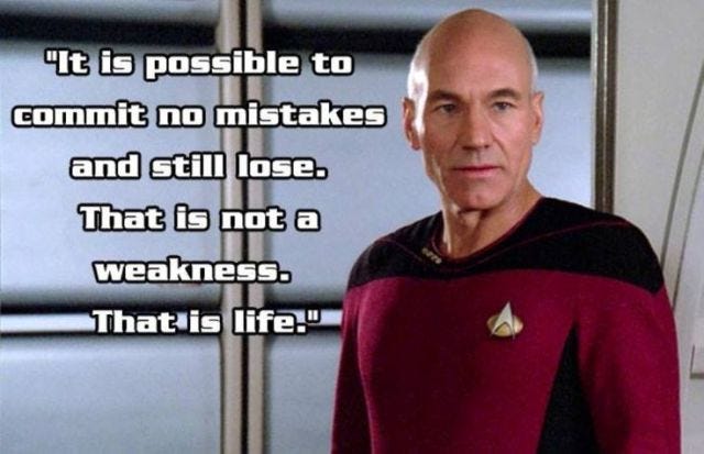Image of Jean-Luc Picard. Text reads, "It is possible to commit no mistakes and still lose. That is not a weakness. That is life." Image of Jean-Luc Picard. Text reads, "It is possible to commit no mistakes and still lose. That is not a weakness. That is life."