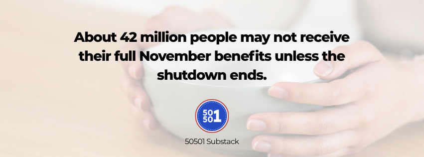 A close-up of hands holding an empty bowl with text that reads: “About 42 million people may not receive their full November benefits unless the shutdown ends.” The 50501 Substack logo appears below the text.