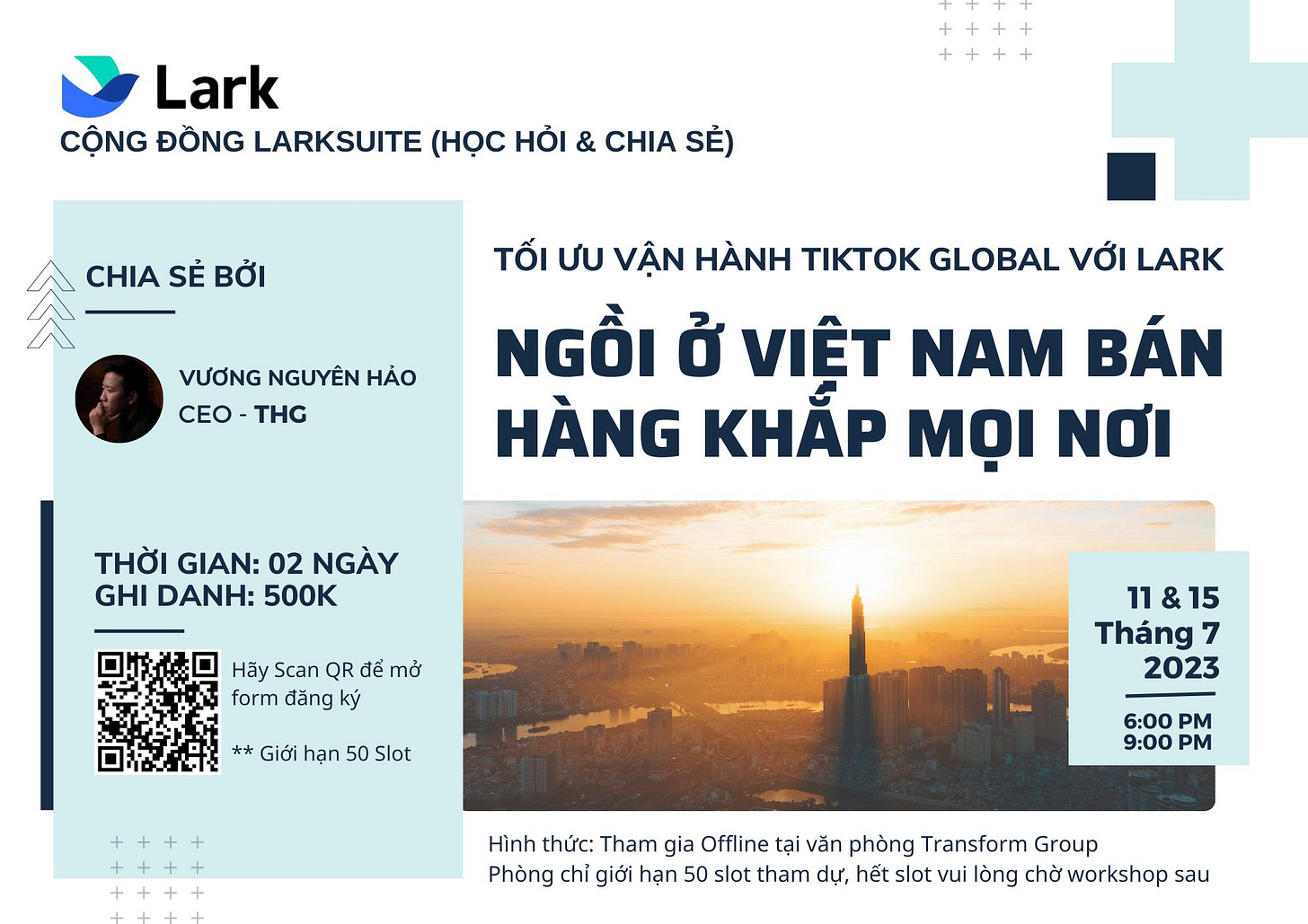 May be an image of 1 person, map and text that says 'Lark CỘNG ĐỒNG LARKSUITE (HỌC HỎI & CHIA SẺ) CHIA SẺ BỞI VƯƠNG NGUYÊN HẢO CEO THG TỐI ƯU VẬN HÀNH TIKTOK GLOBAL VỚI LARK NGỒI ở VIỆT NAM BÁN HÀNG KHẮP MỌI NƠI THỜI GIAN: 02 NGÀY GHI DANH: 500K Hãy Scan QR để mở form đăng ký Giới hạn 50 Slot 11&15 15 Tháng 7 2023 6:00 PM 9:00 PM Hình thức: Tham gia Offline tại văn phòng Transform Group Phòng chỉ giới hạn 50 slot tham dự, hết slot vui lòng chờ workshop sau'