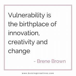 See related image detail. "Vulnerability is the birthplace of innovation, creativity and change ...