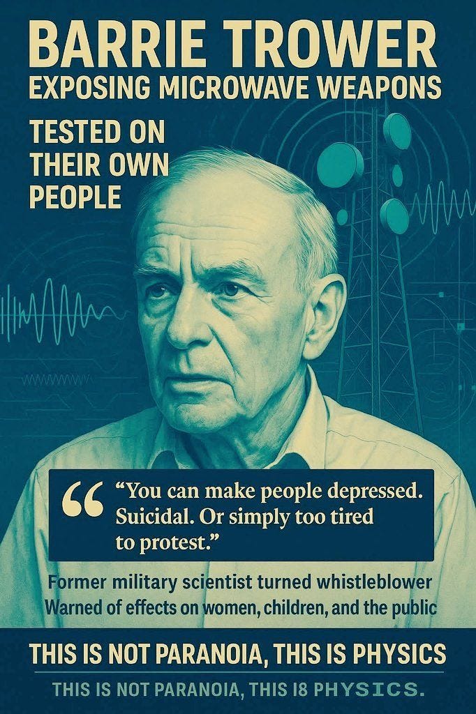Ist möglicherweise ein Bild von 1 Person und Text „BARRIE TROWER EXPOSING MICROWAVE WEAPONS TESTED ON THEIR OWN PEOPLE Mm " "You can make people depressed. Suicidal. Or simply too tired to protest." Former military scientist turned whistleblower Warned of effects on women, children, and the public THIS IS NOT PARANOIA, THIS THIS IS IS PHYSICS PARANOIA, THIS 18 PHYSICS.“