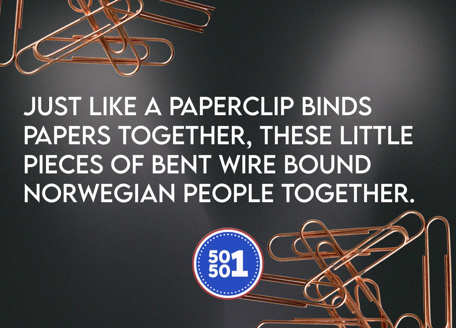 Just like a paperclip binds papers together, these little pieces of bent wire bound Norwegian people together.