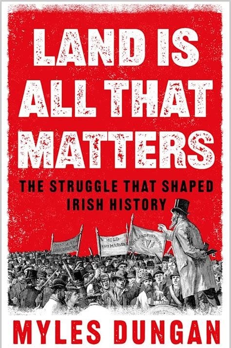 Land Is All That Matters: The Struggle That Shaped Irish History: Myles ...
