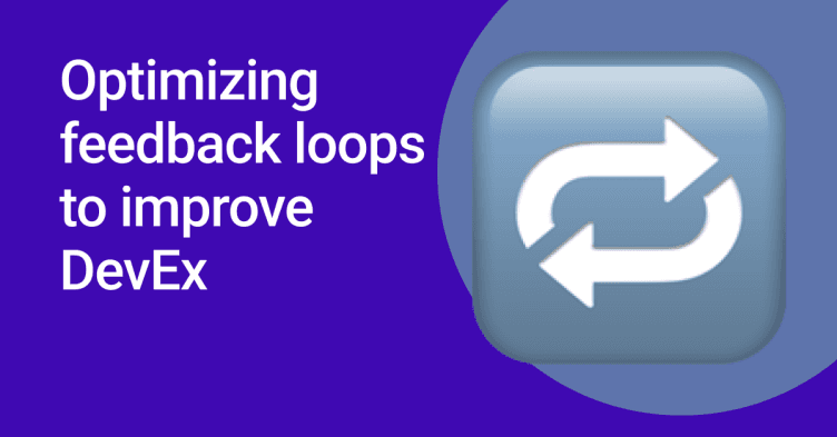 Optimizing Feedback Loops To Improve DevEx Optimizing Feedback Loops To Improve DevEx