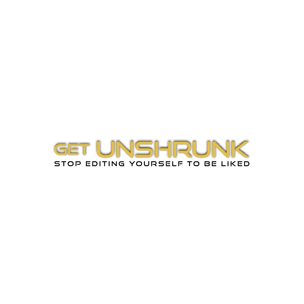 Get UNSHRUNK-stop editing yourself to be liked.
