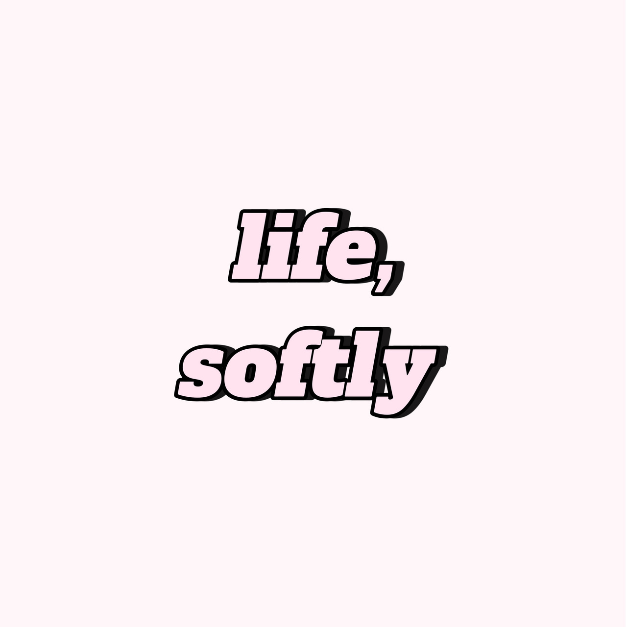 Life, Softly