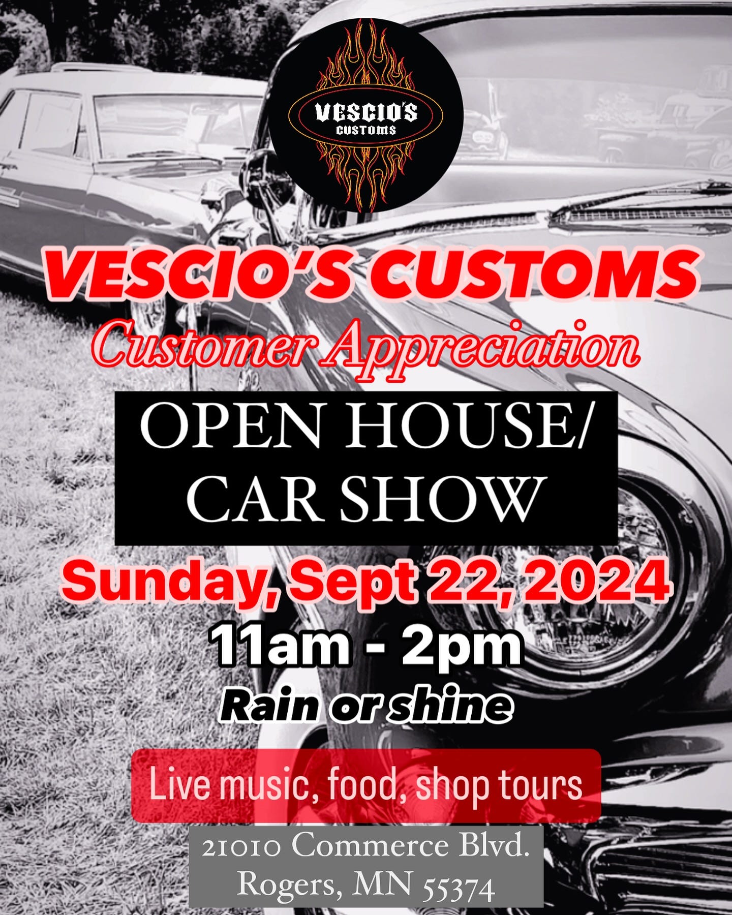 May be an image of text that says 'VESCIOS CUSTomS CUS ΑΜΔΑΣΕΑΙИUEHEUUAn3-HAT VESCIO'S 'S CUSTOMS Customer Appreciation OPEN HOUSE/ CAR SHOW Sunday, Sept 22, 2024 11am- 11am-2pm 2pm CLoN Rain or shine Live music, food, shop tours 21010 Commerce Blvd. Rogers, N 55374'