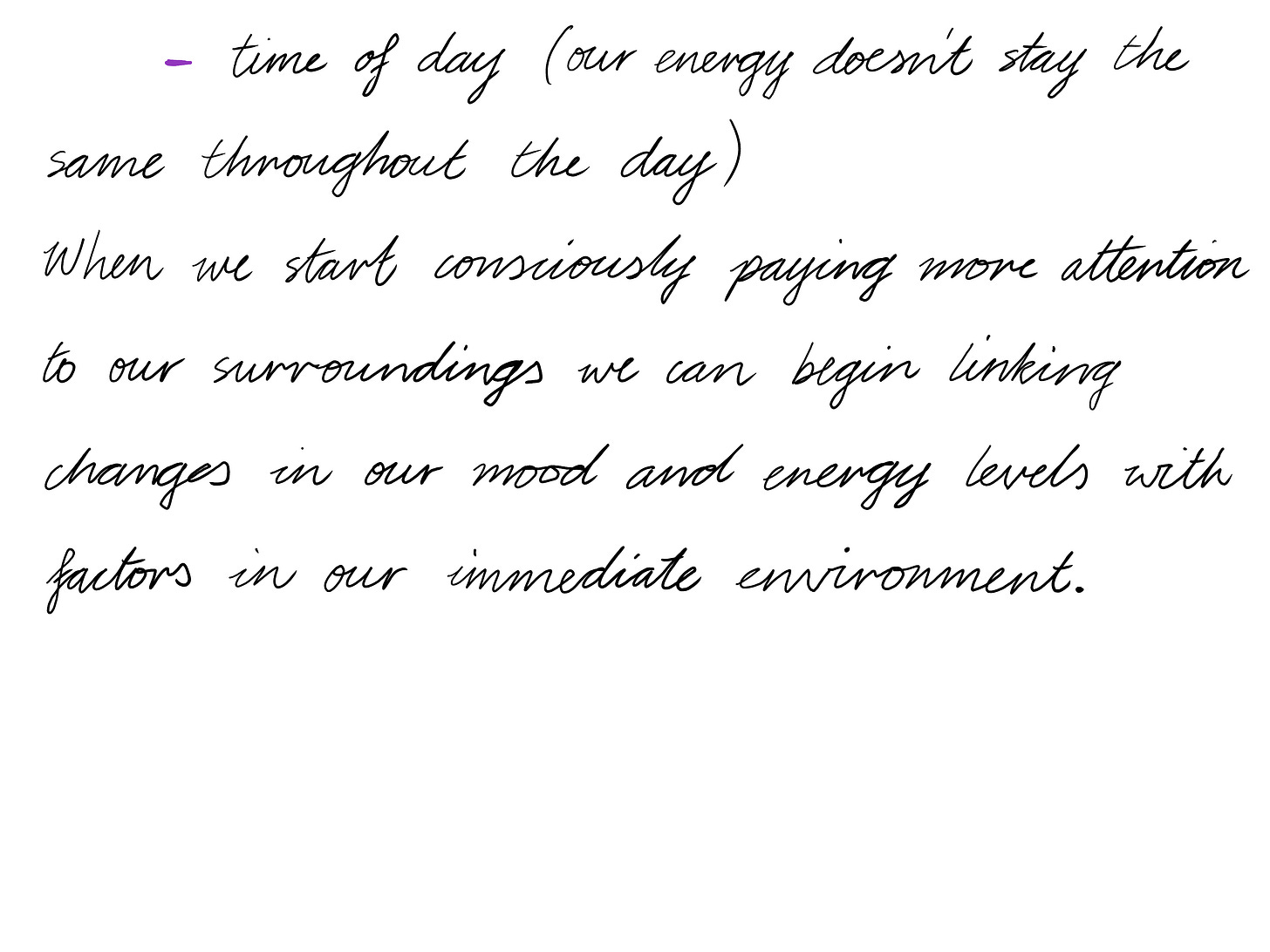 time of day (our energy doesn't stay the same throughout the day) When we start consciously paying more attention to our surroundings we can begin linking changes in our mood and energy levels with factors in our immediate environment.