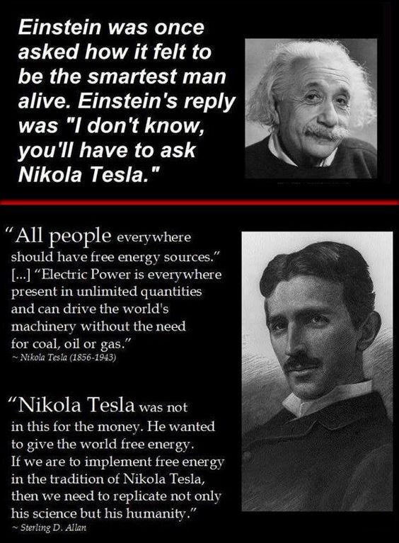 Einstein was once asked how it felt to be the smartest man alive. Eintein's  reply was "I don't know, you'll have to ask Nikola Tesla.":
