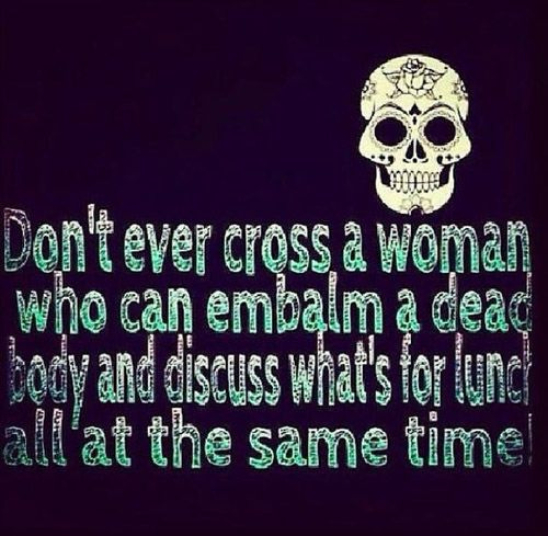 a meme with a skull and text saying 'don't cross a woman who can embalm a dead body and discuss what's for dinner at the same time'
