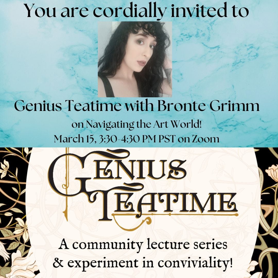 A photo of a pale skinned person with long dark curly hair and black text reading you are cordially invited to Genius Teatime with Bronte Grimm on Navigating the Art World Mar. 15, 3:30-4:30 PM PST on Zoom, Genius Teatime, a community lecture series and experiment in conviviality 
