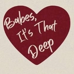 Babes, It's That deep