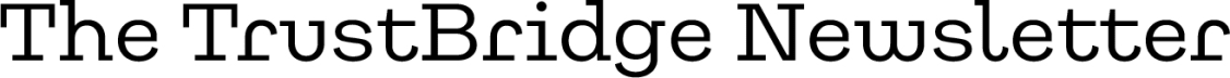 The TrustBridge Newsletter