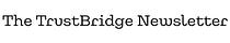 The TrustBridge Newsletter