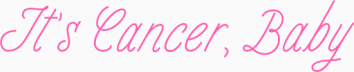 It's Cancer, Baby