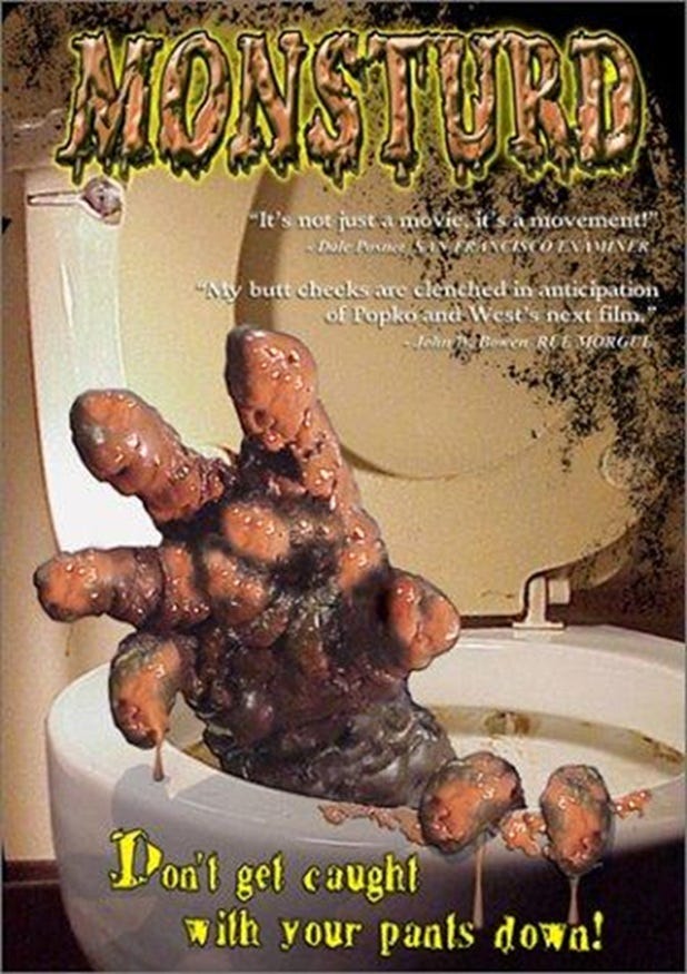 Behold: the official poster for Monsturd (2003), a film about a serial killer who transforms into a murderous excrement monster after exposure to toxic chemicals. Featuring the tagline "Don't get caught with your pants down!" and boasting that "butt checks are clenched in anticipation," this masterpiece was allegedly financed by Welsh investor Dai Rhea. The special effects budget appears to have been approximately £47 and a tube of brown latex. Someone's career ended here.