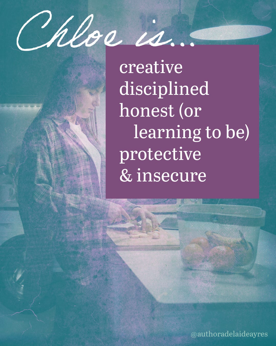 A grungy teal and purple overlay is set on a photo of a woman cutting fruit at a counter in a dark kitchen. Text reads: Chloe is...creative, disciplined, honest (or learning to be), protective & insecure.