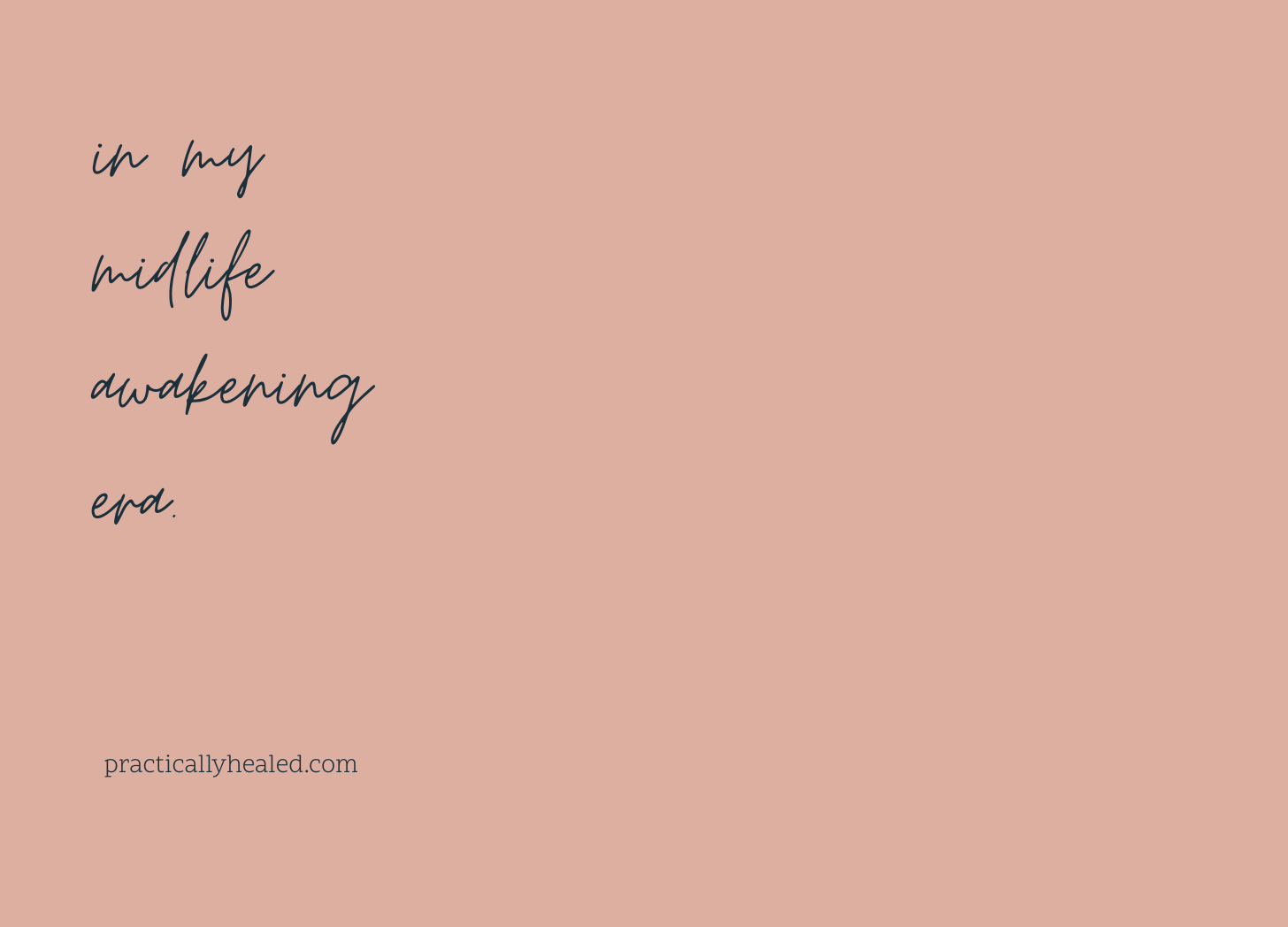 in my midlife awakening era. practicallyhealed.com
