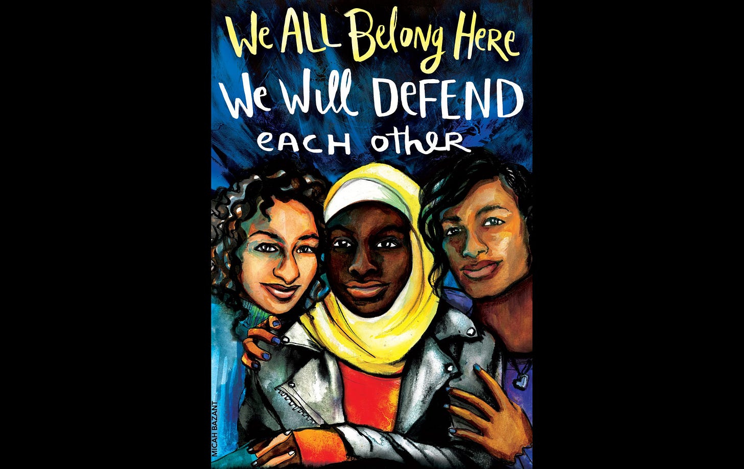 This image is a poster by artist and activist Micah Bazant. The painting centers three women of color from different ethnicities with their arms around each other, one wears a yellow hijab. Above them in yellow and white script is: We ALL Belong. We Will Defend each other."