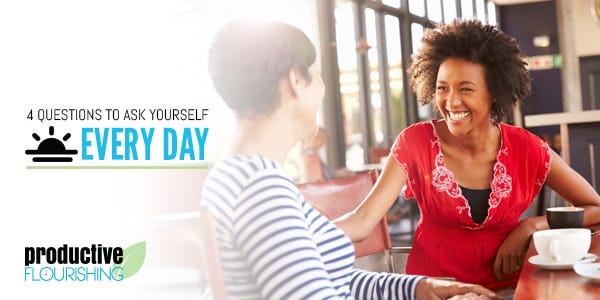 4 Questions to Ask Yourself Every Day - Productive Flourishing | Asking, receiving, giving, and acknowledging -- despite how simple these acts are, it can be incredibly hard to remember to check in with yourself and your loved ones about them. www.productiveflourishing.com/4-questions-to-ask-yourself-every-day/ 4 Questions to Ask Yourself Every Day - Productive Flourishing | Asking, receiving, giving, and acknowledging -- despite how simple these acts are, it can be incredibly hard to remember to check in with yourself and your loved ones about them. www.productiveflourishing.com/4-questions-to-ask-yourself-every-day/