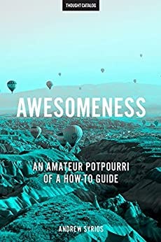 Awesomeness: An Amateur Potpourri of a How-to Guide by [Andrew Syrios, Thought Catalog]